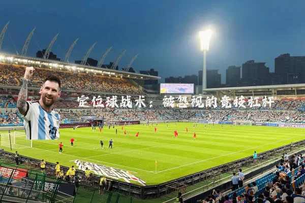 定位球战术:被忽视的竞技杠杆